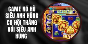 Game Nổ Hũ Siêu Anh Hùng – Cơ Hội Thắng Với Siêu Anh Hùng 